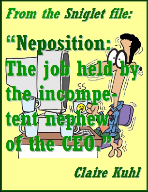 From the Sniglet file: "Neposition: The job held by he incompetent nephew of the CEO." #Snighlet #Nepotism #ClaireKuhl